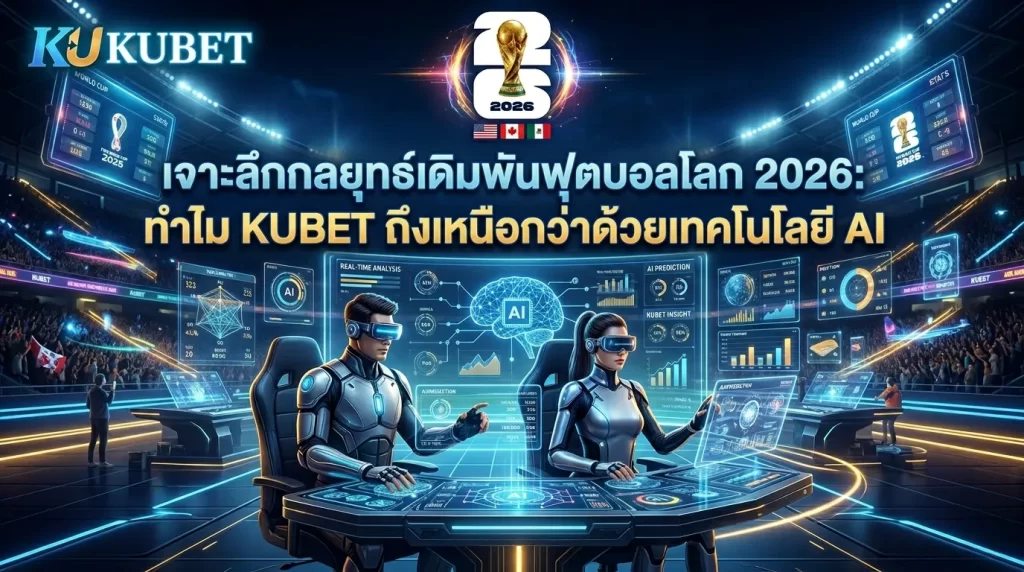 เจาะลึกกลยุทธ์เดิมพันฟุตบอลโลก 2026: ทำไม KUBET ถึงเหนือกว่าด้วยเทคโนโลยี AI