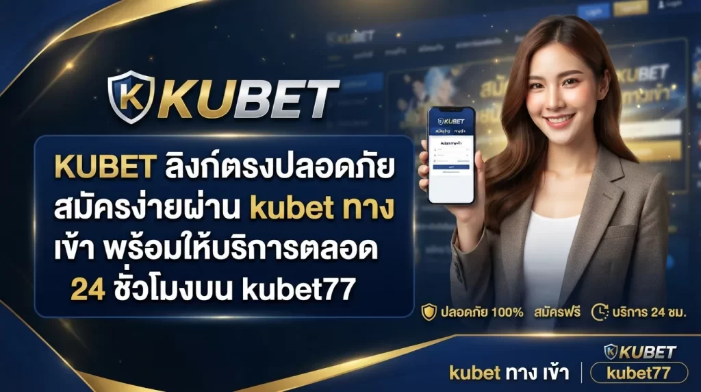 KUBET ลิงก์ตรงปลอดภัย สมัครง่ายผ่าน kubet ทาง เข้า พร้อมให้บริการตลอด 24 ชั่วโมงบน kubet77