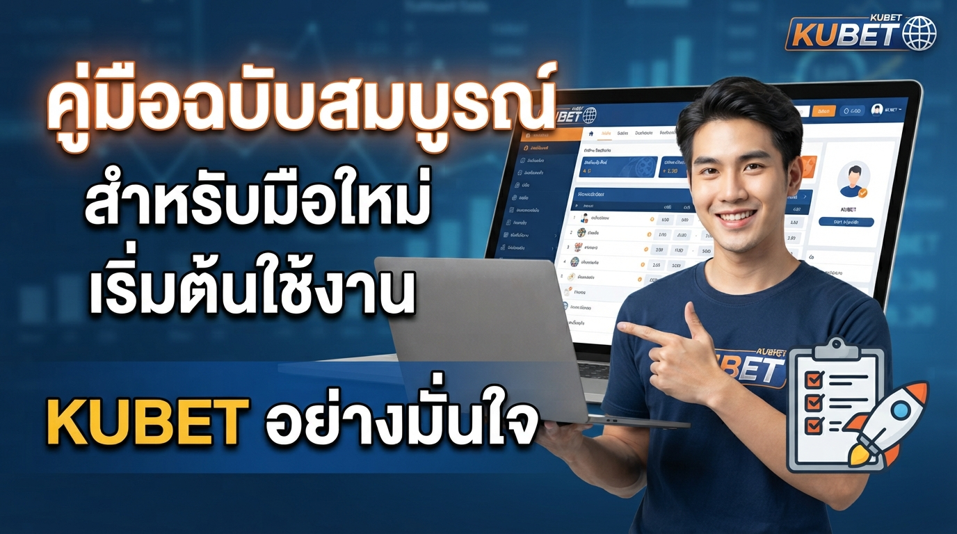 คู่มือฉบับสมบูรณ์สำหรับมือใหม่เริ่มต้นใช้งาน KUBET อย่างมั่นใจ